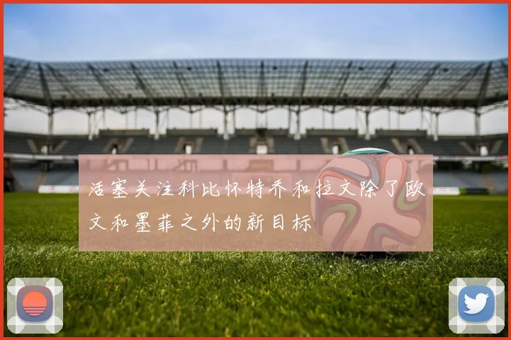 活塞关注科比怀特乔和拉文除了欧文和墨菲之外的新目标